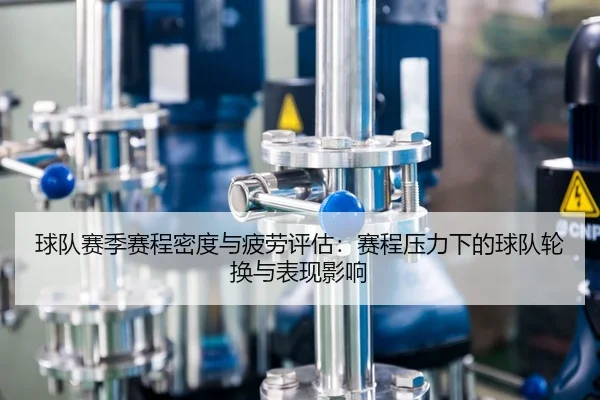 球队赛季赛程密度与疲劳评估：赛程压力下的球队轮换与表现影响