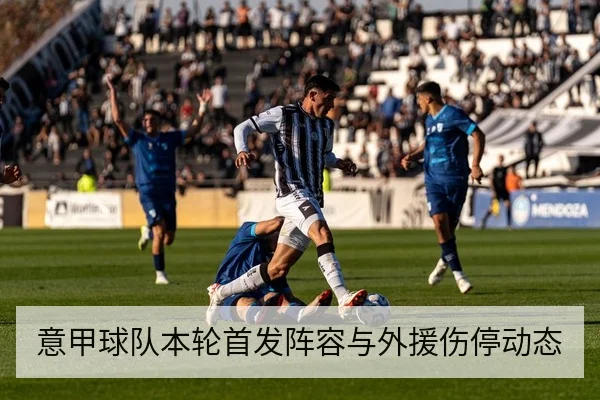 意甲球队本轮首发阵容与外援伤停动态